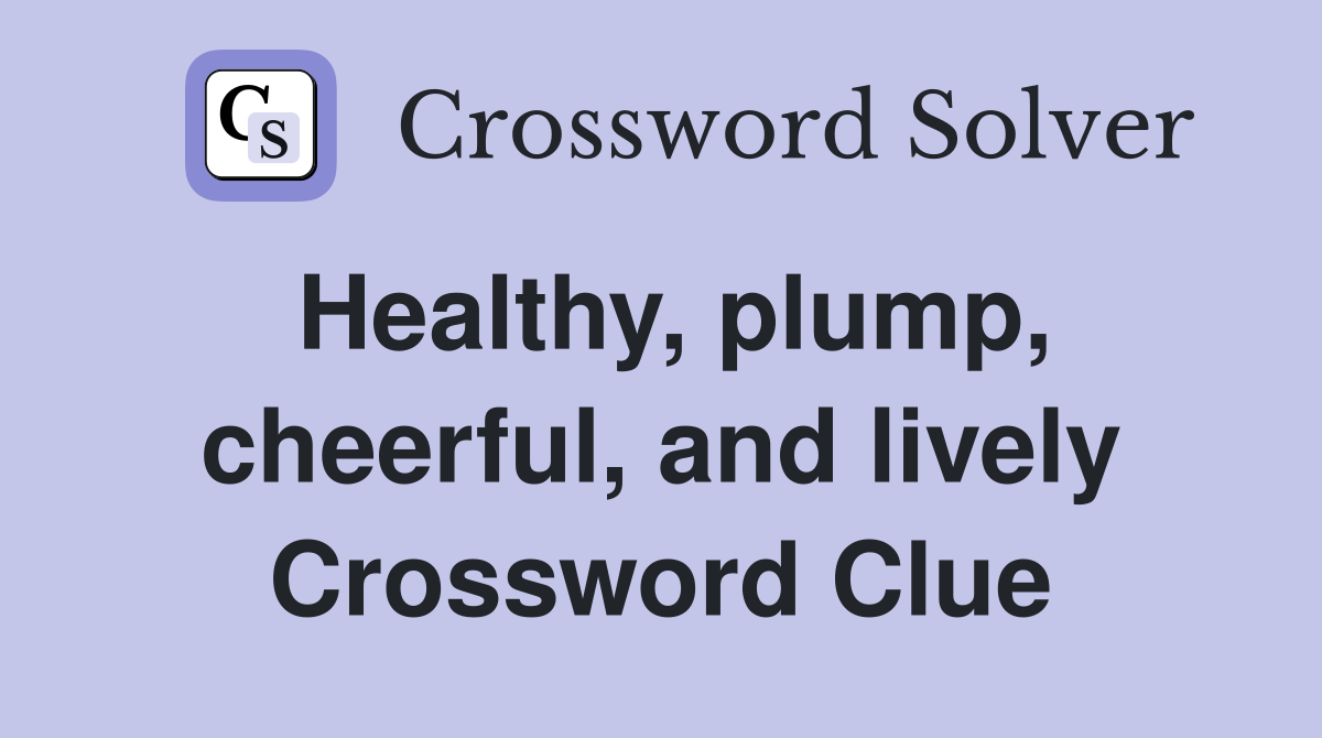 Healthy, plump, cheerful, and lively Crossword Clue