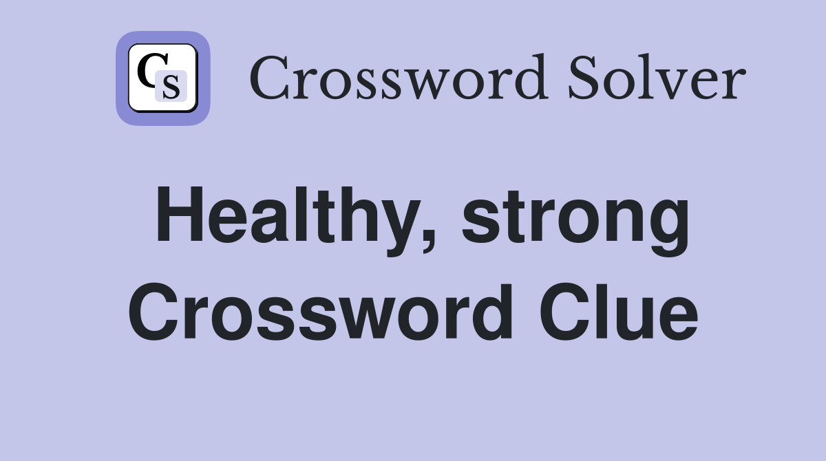 Healthy, strong Crossword Clue