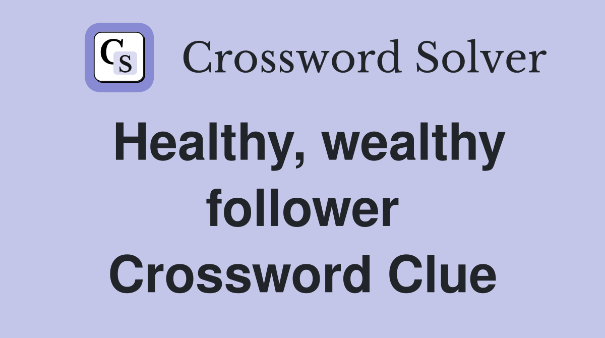 Healthy, wealthy follower Crossword Clue