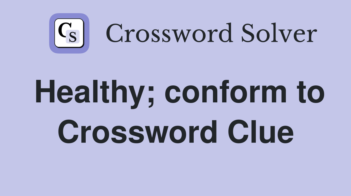 Healthy; conform to Crossword Clue