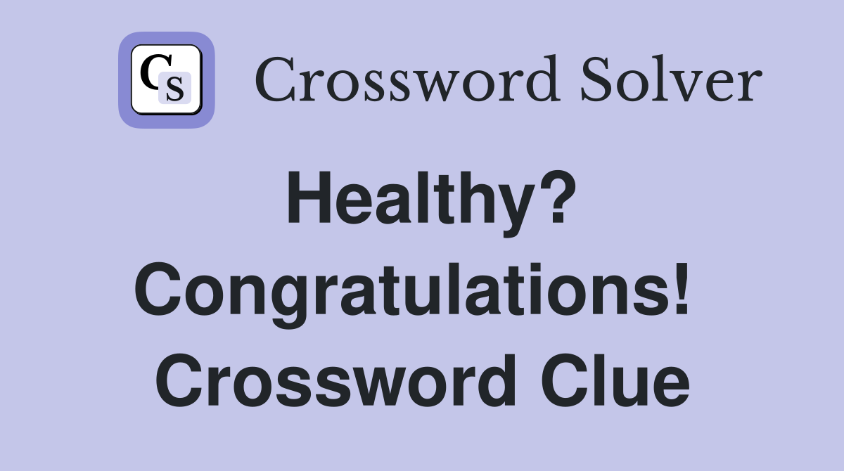 Healthy? Congratulations!  Crossword Clue