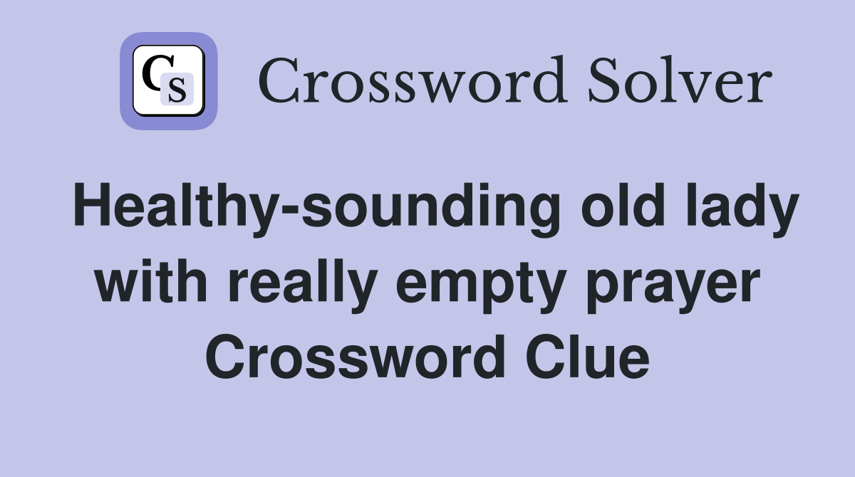 Healthy-sounding old lady with really empty prayer Crossword Clue