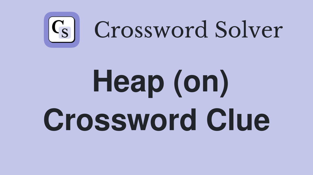 Heap (on) Crossword Clue