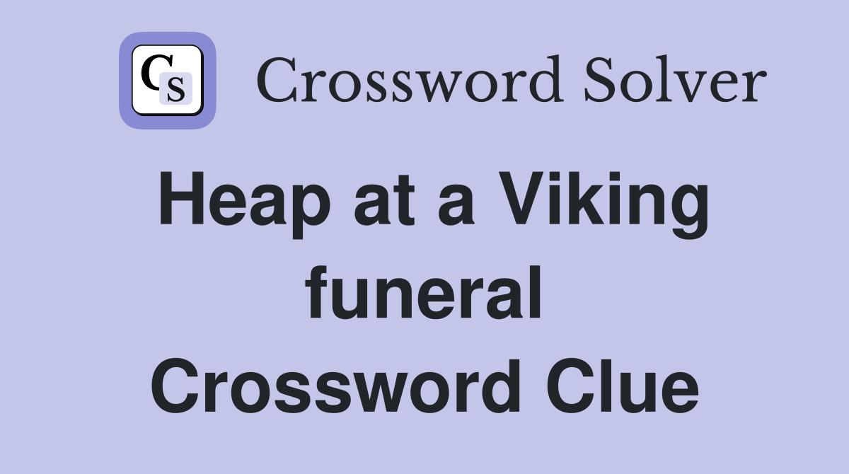 Heap at a Viking funeral Crossword Clue