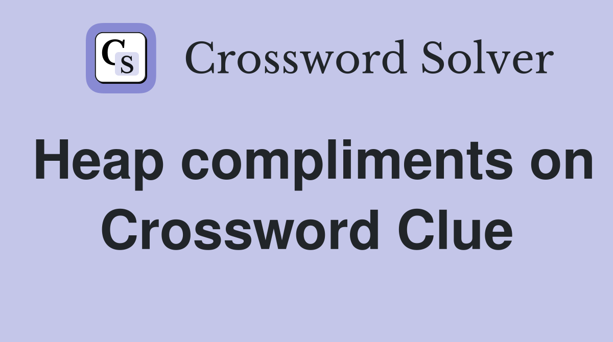 Heap compliments on Crossword Clue