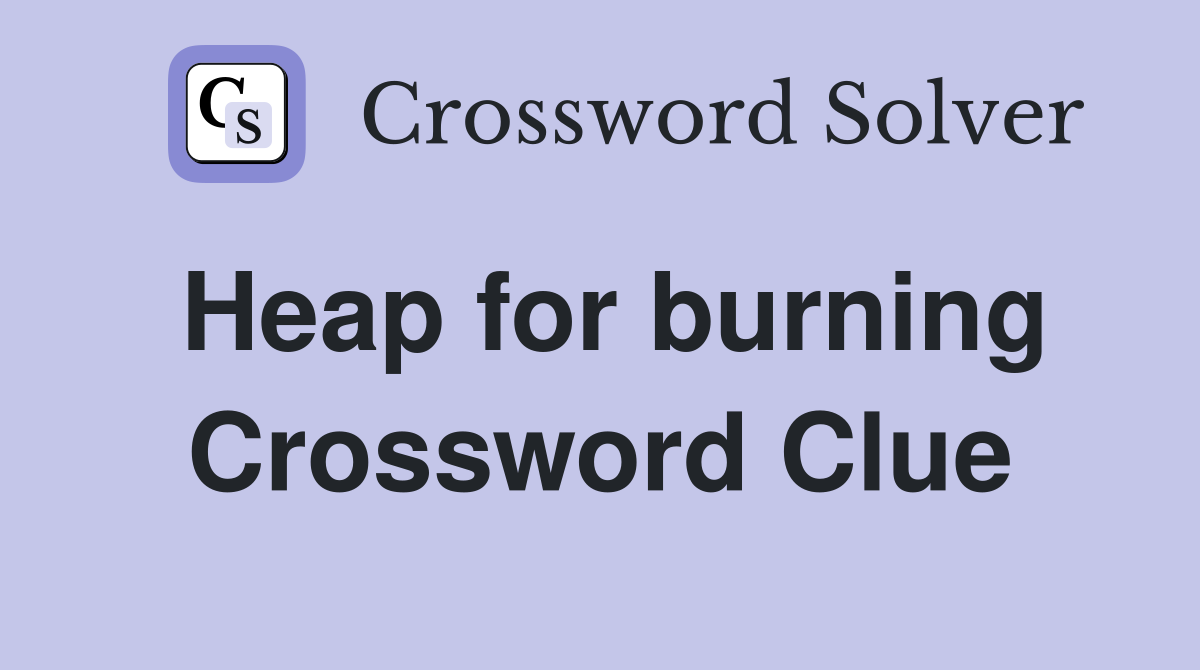 Heap for burning Crossword Clue