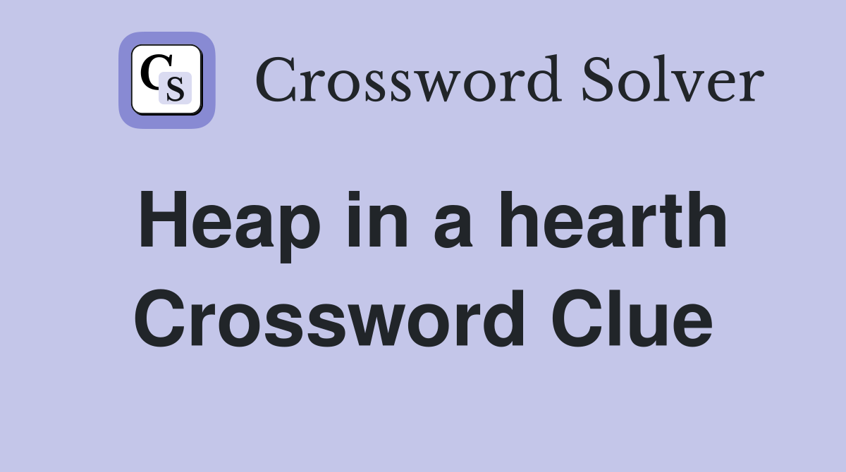 Heap in a hearth Crossword Clue
