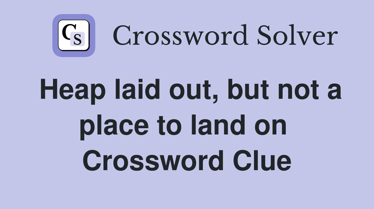 Heap laid out, but not a place to land on  Crossword Clue