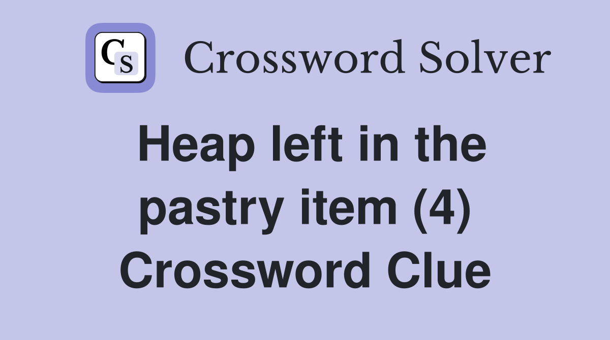 Heap left in the pastry item (4) Crossword Clue
