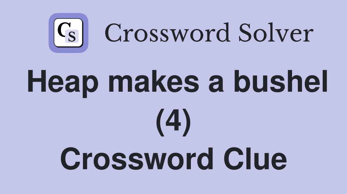 Heap makes a bushel (4) Crossword Clue