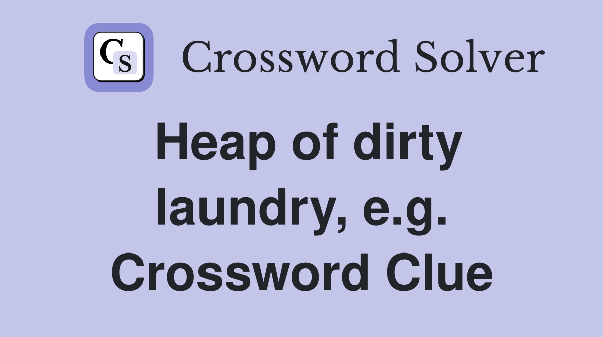 Heap of dirty laundry, e.g. Crossword Clue