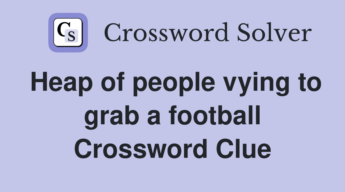 Heap of people vying to grab a football Crossword Clue