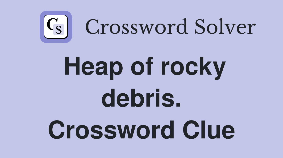 Heap of rocky debris. Crossword Clue