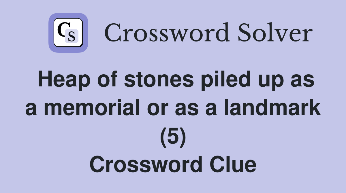 Heap of stones piled up as a memorial or as a landmark (5) Crossword Clue