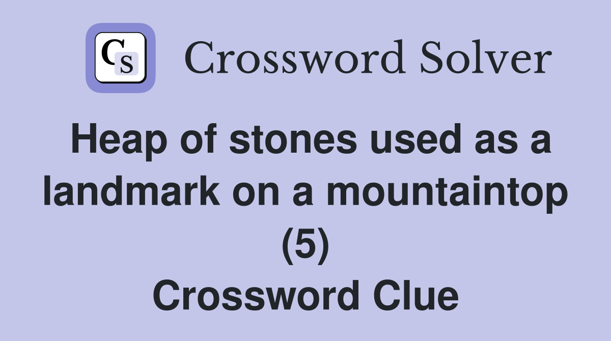Heap of stones used as a landmark on a mountaintop (5) Crossword Clue