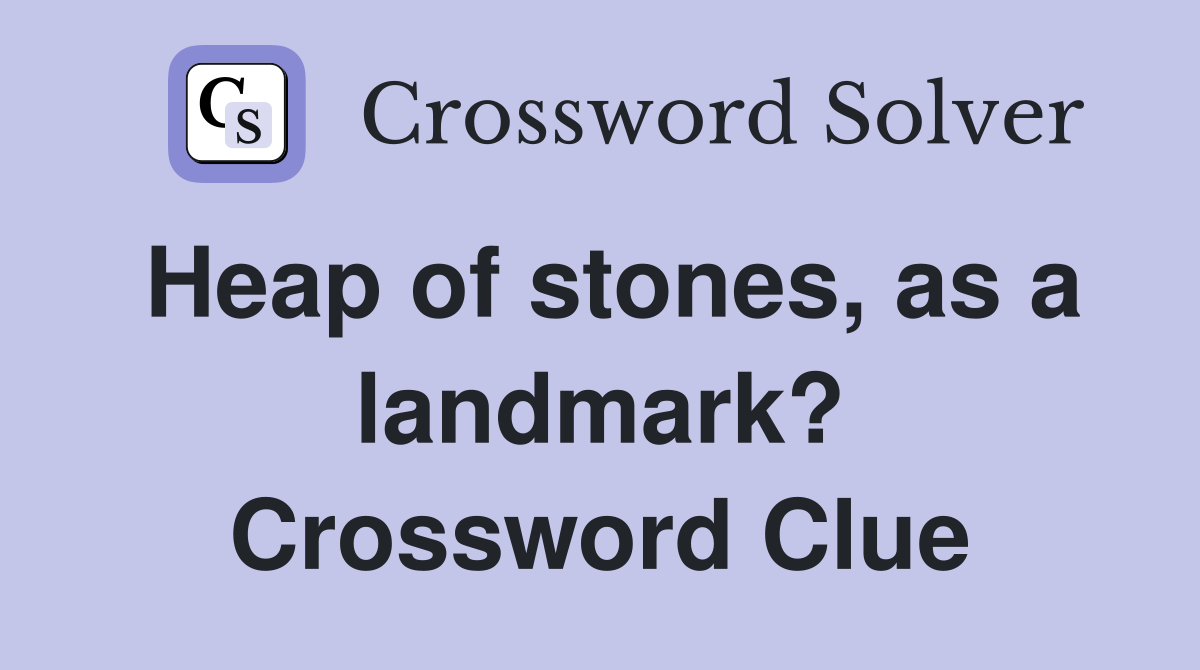 Heap of stones, as a landmark? Crossword Clue