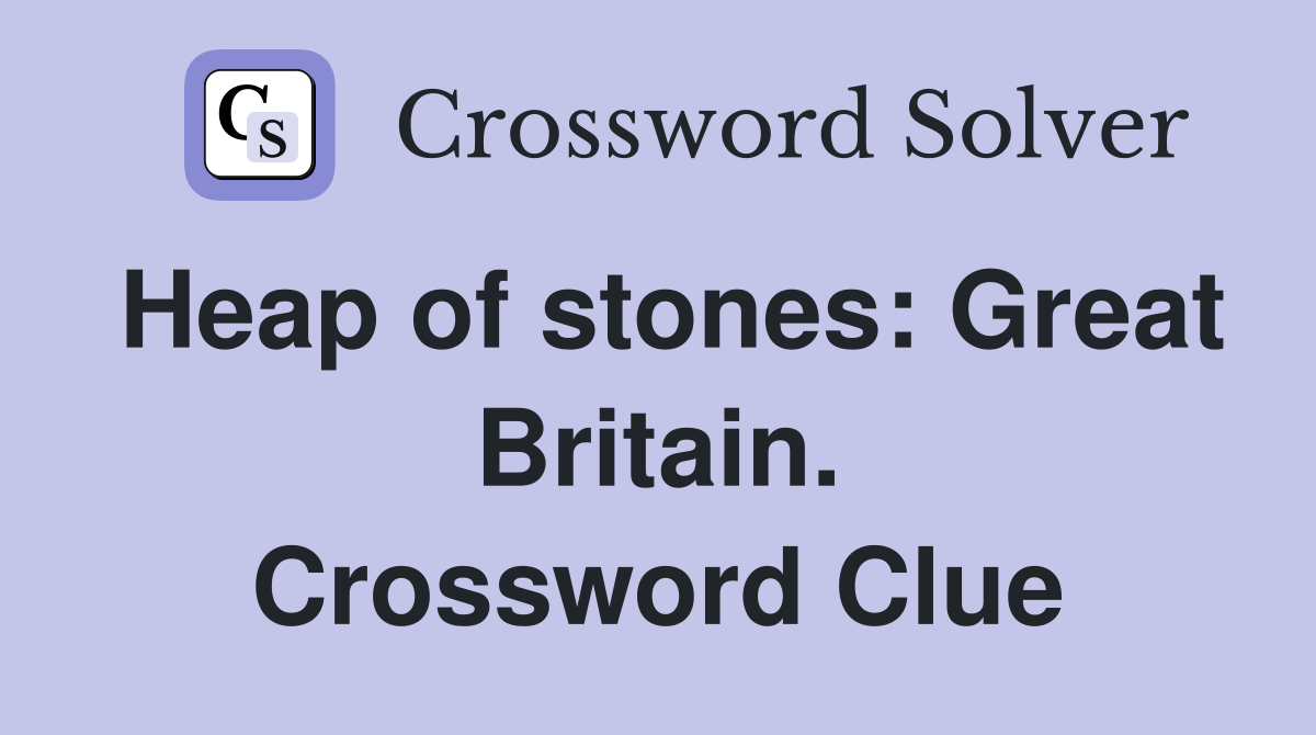 Heap of stones: Great Britain. Crossword Clue