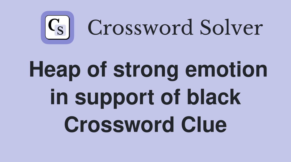 Heap of strong emotion in support of black Crossword Clue