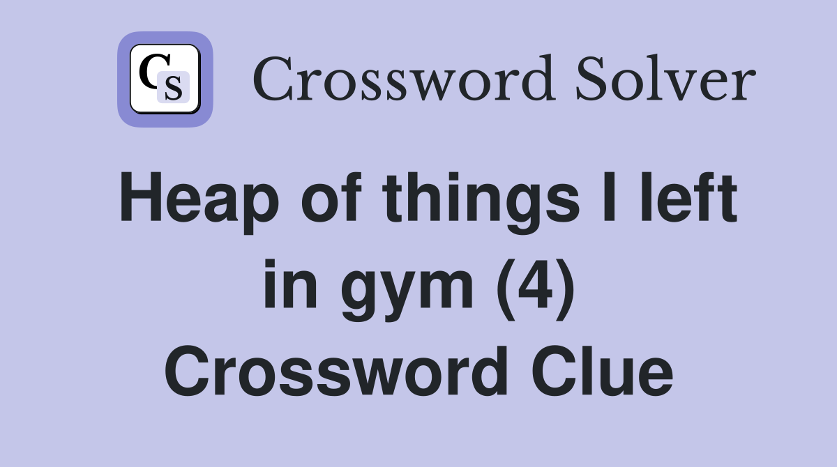 Heap of things I left in gym (4) Crossword Clue