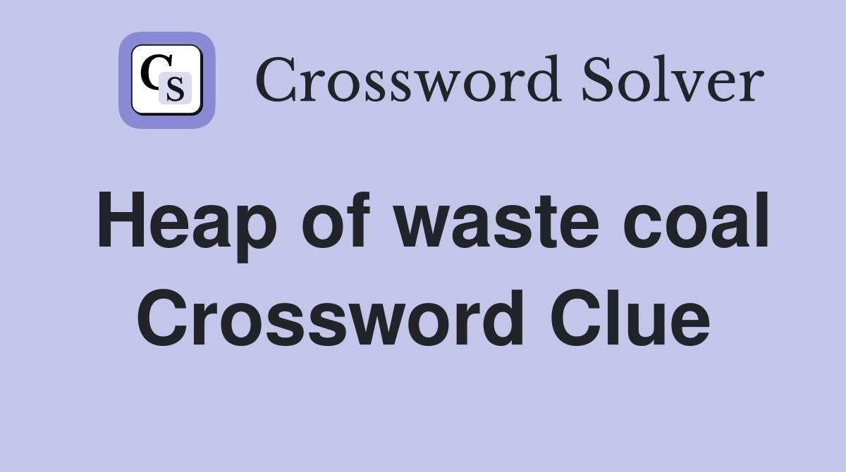 Heap of waste coal Crossword Clue