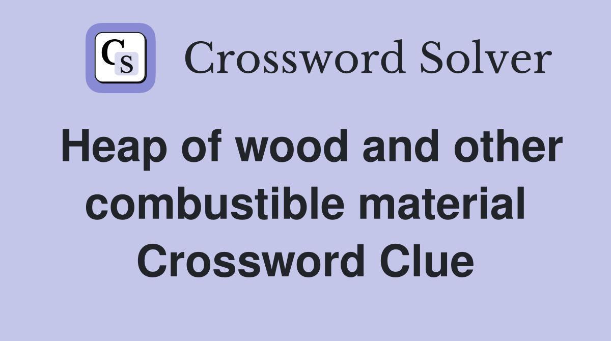 Heap of wood and other combustible material Crossword Clue