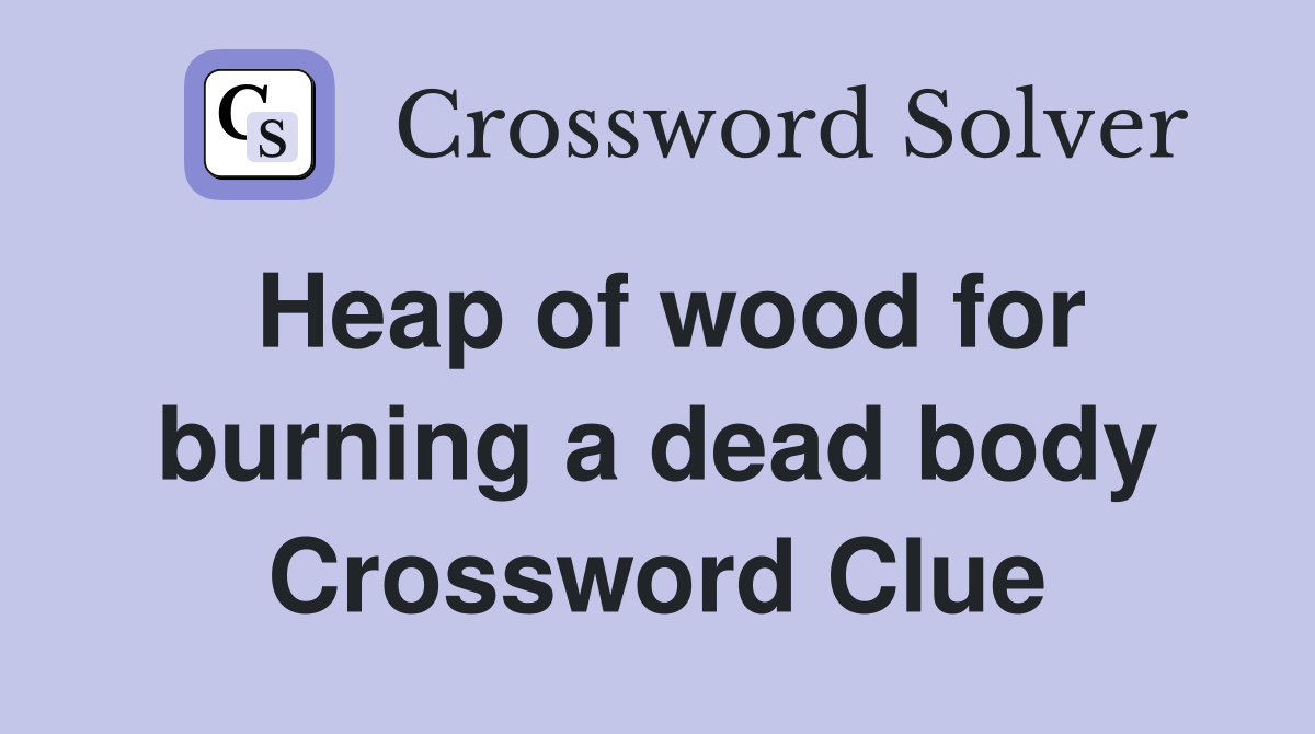 Heap of wood for burning a dead body Crossword Clue