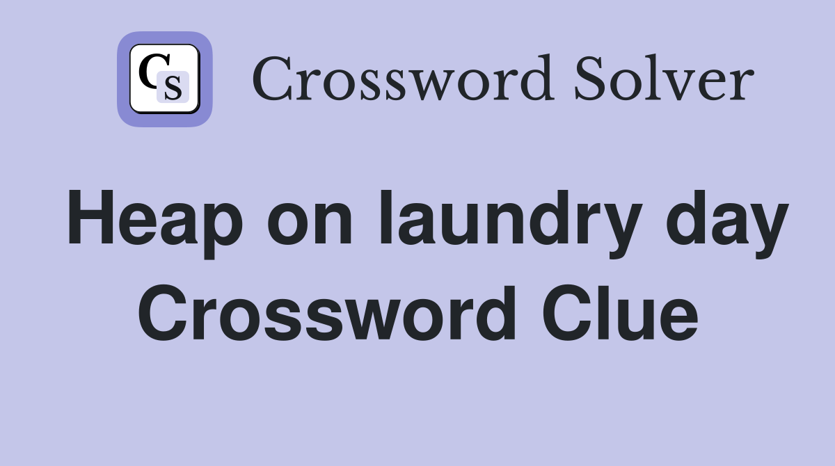 Heap on laundry day Crossword Clue