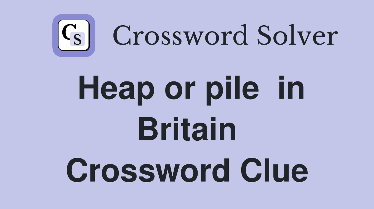 Heap or pile  in Britain Crossword Clue