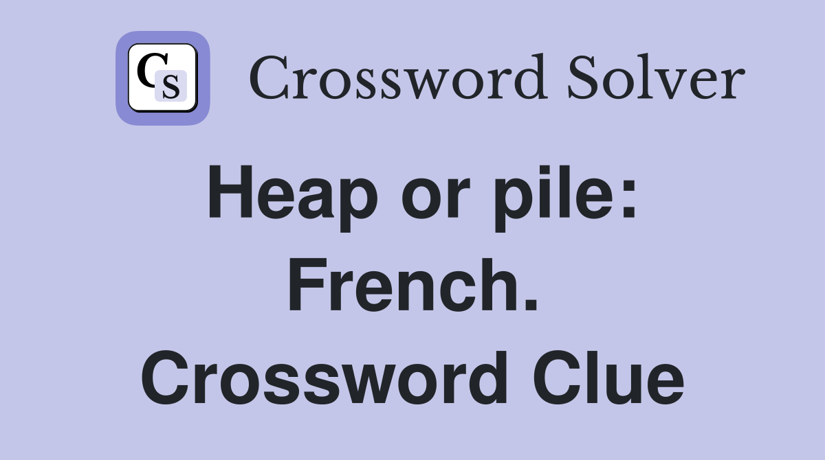Heap or pile: French. Crossword Clue
