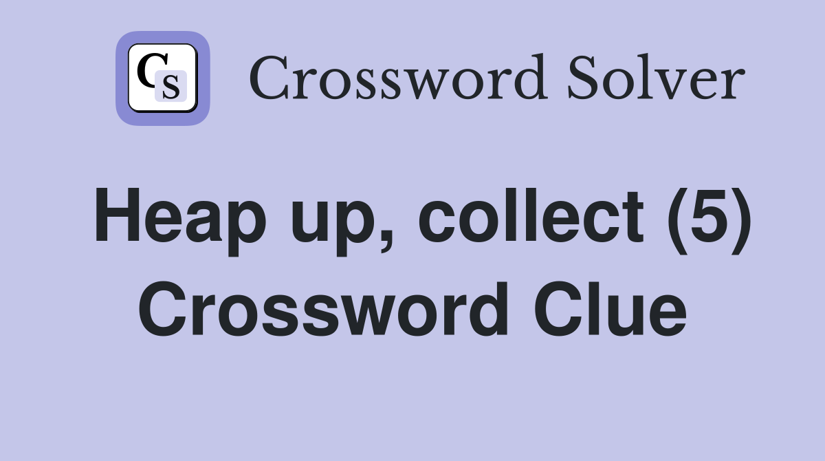 Heap up, collect (5) Crossword Clue