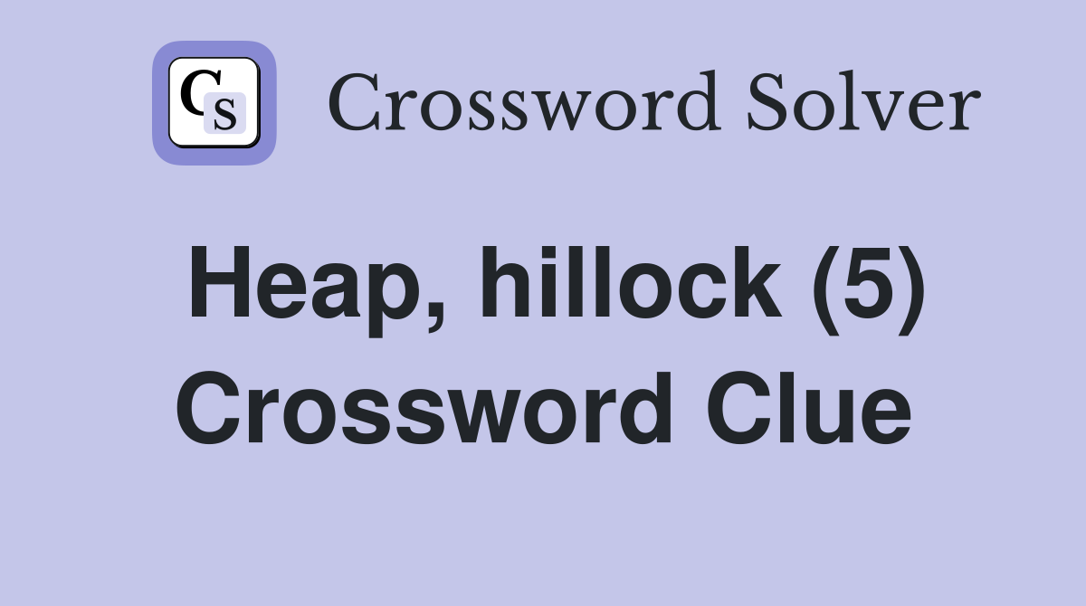 Heap, hillock (5) Crossword Clue