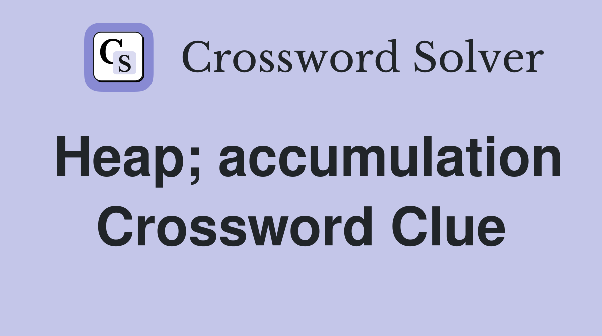Heap; accumulation Crossword Clue