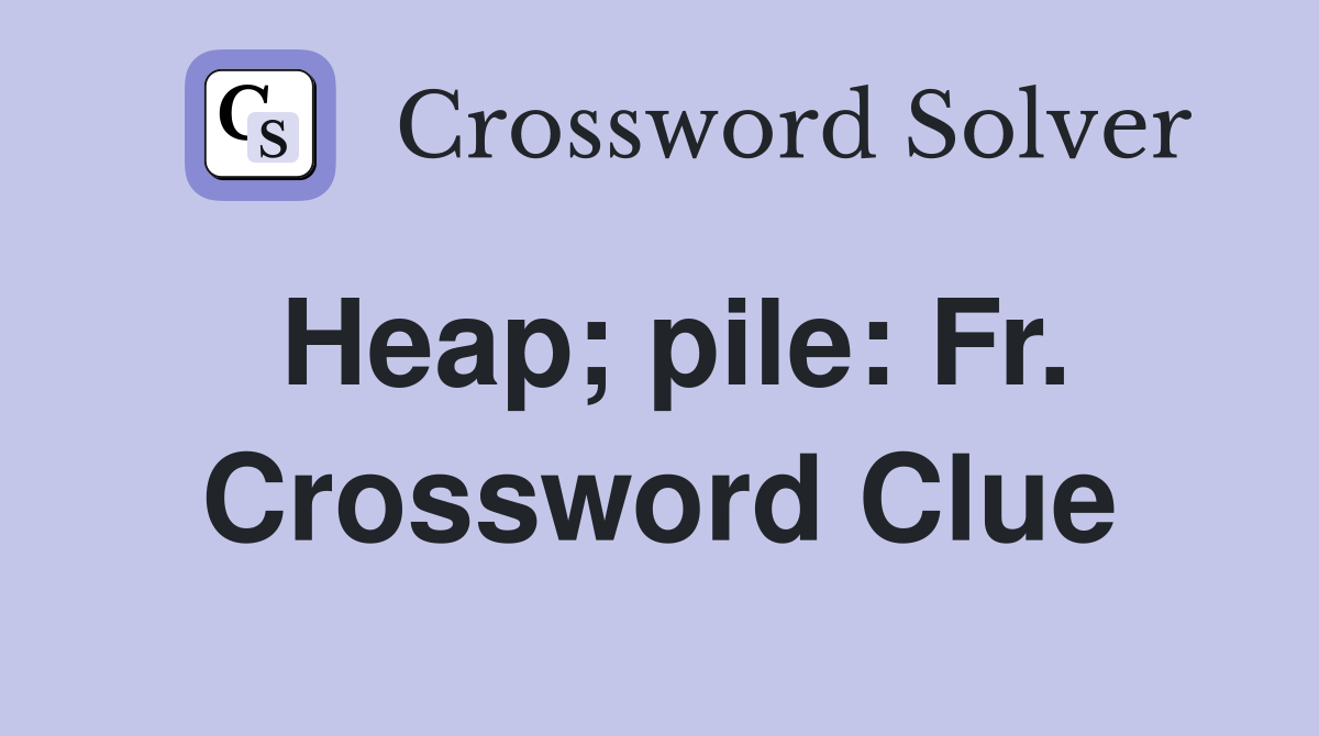 Heap; pile: Fr. Crossword Clue