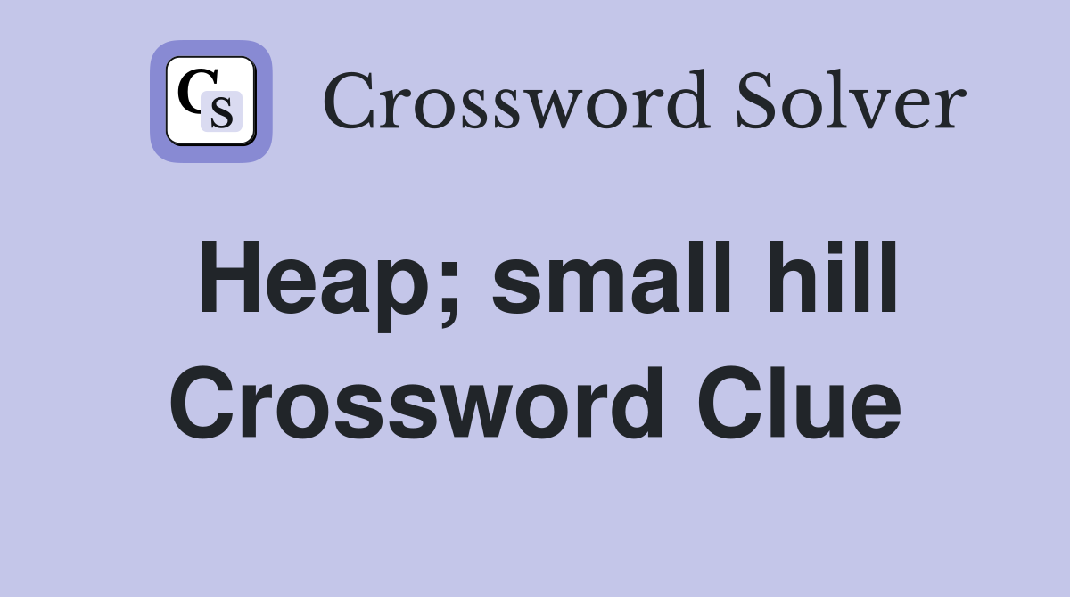 Heap; small hill Crossword Clue