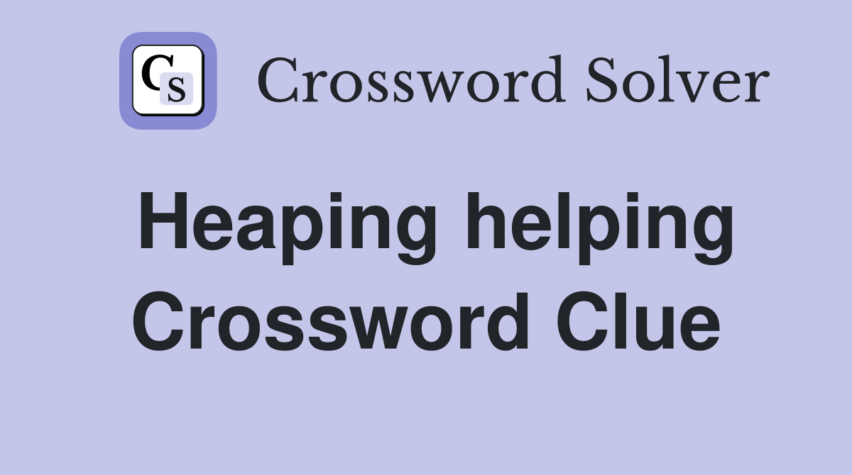 Heaping helping Crossword Clue