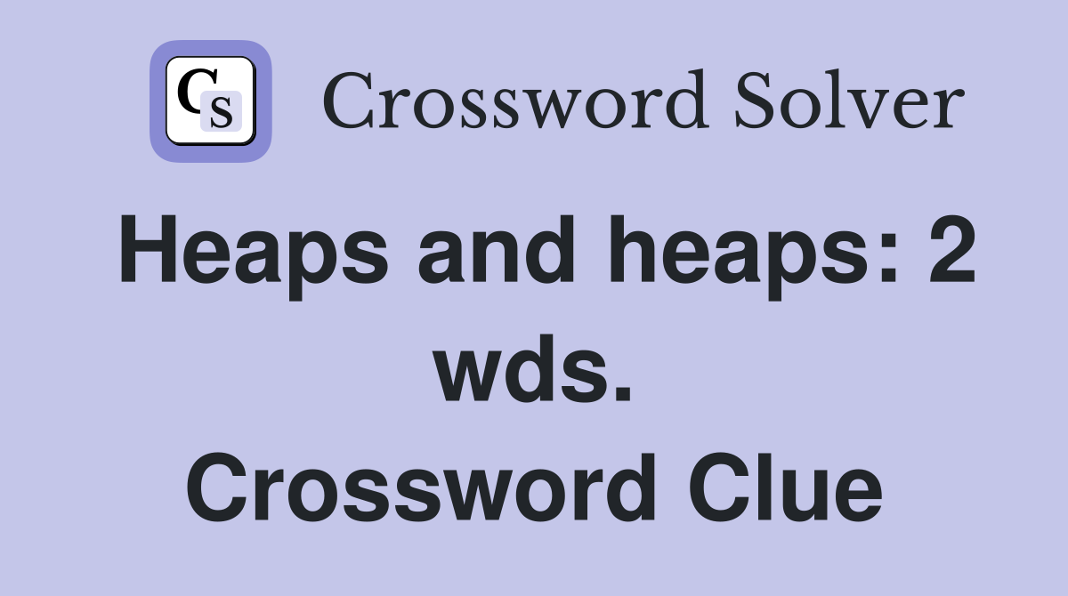 Heaps and heaps: 2 wds. Crossword Clue