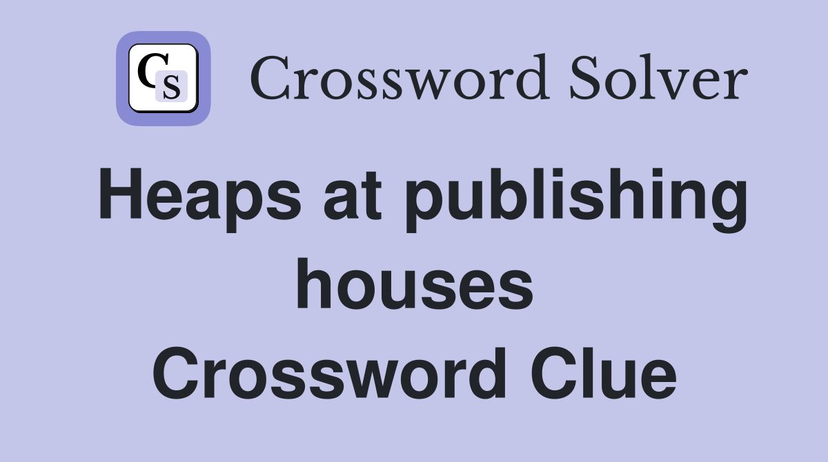 Heaps at publishing houses Crossword Clue