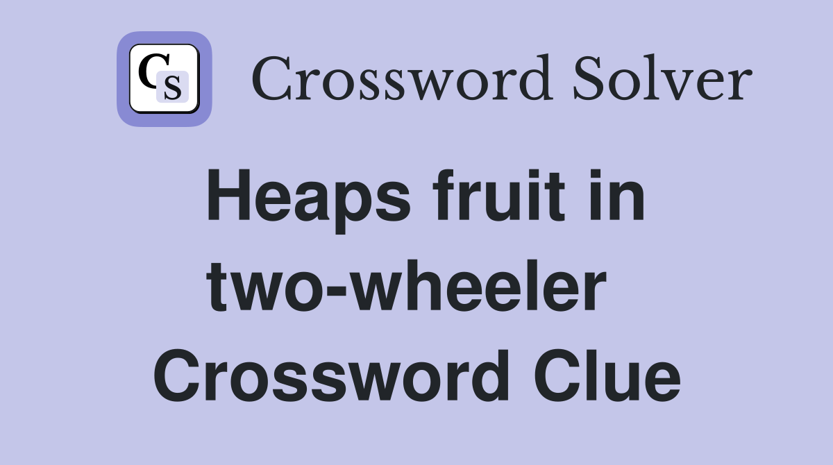 Heaps fruit in two-wheeler  Crossword Clue