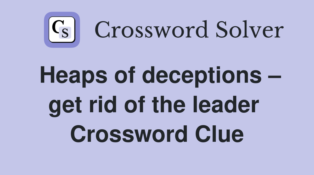 Heaps of deceptions – get rid of the leader  Crossword Clue