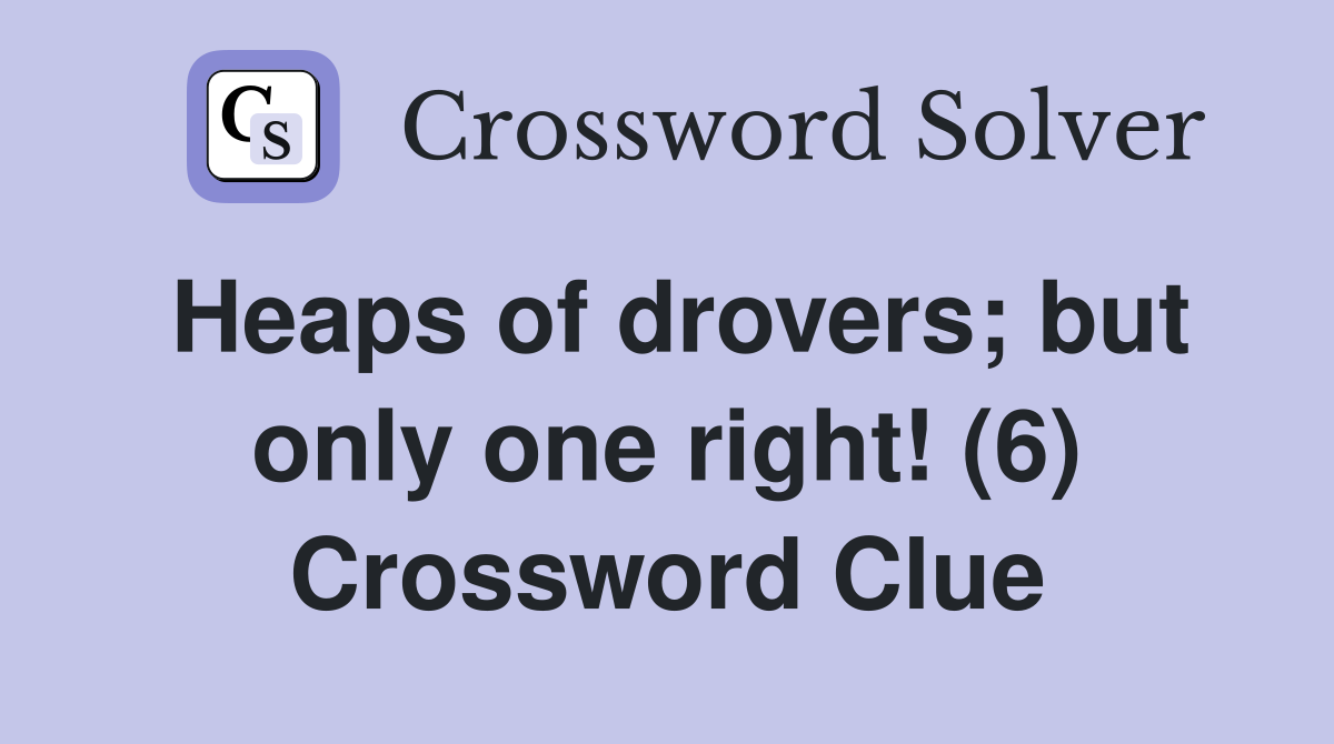 Heaps of drovers; but only one right! (6) Crossword Clue