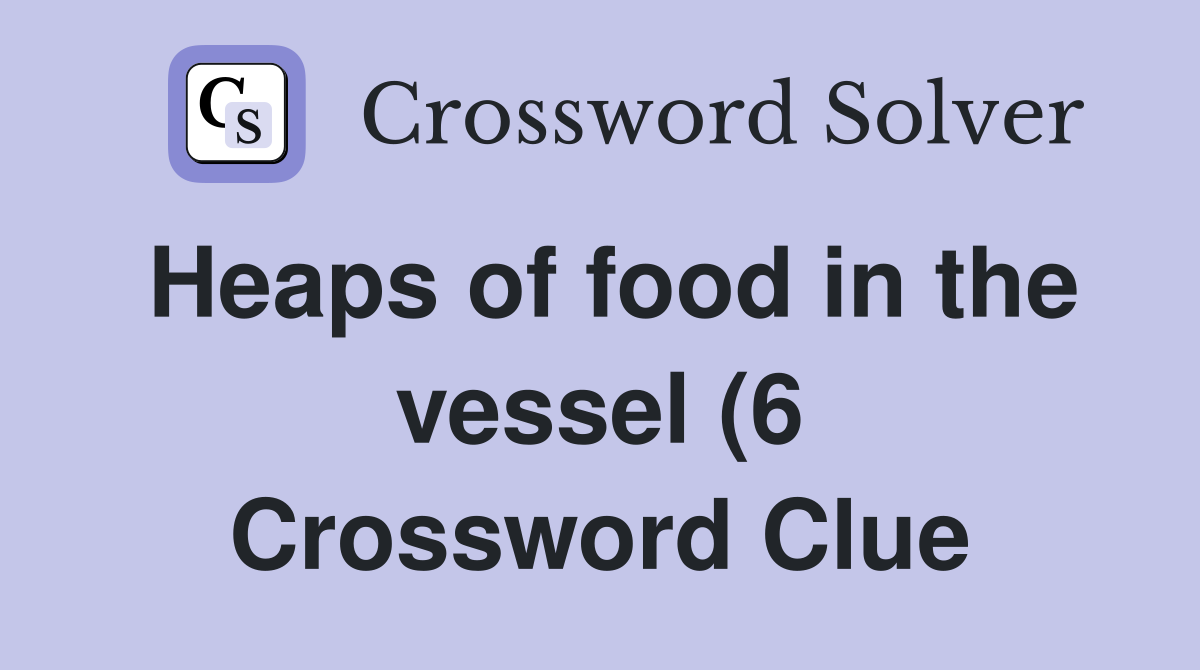 Heaps of food in the vessel (6) Crossword Clue Answers Crossword Solver Heaps of food in the vessel (6) Crossword Clue Answers Crossword Solver