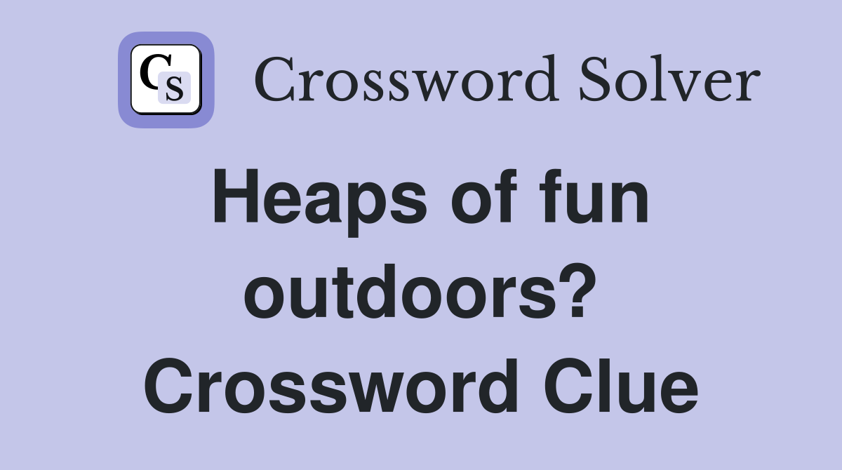Heaps of fun outdoors? Crossword Clue