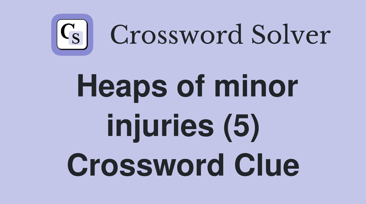 Heaps of minor injuries (5) Crossword Clue