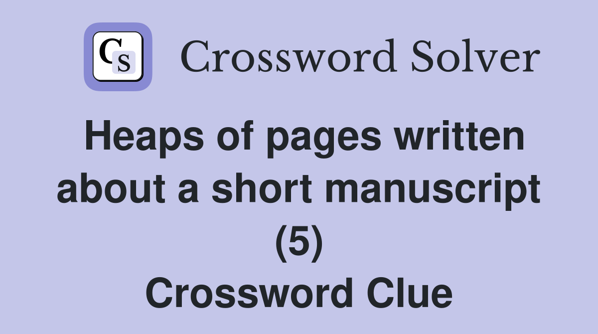 Heaps of pages written about a short manuscript (5) Crossword Clue