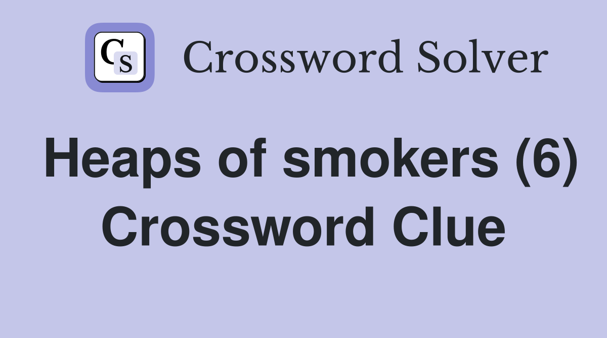 Heaps of smokers (6) Crossword Clue