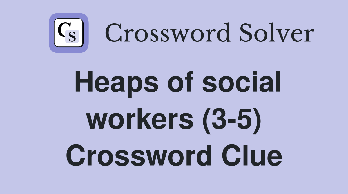 Heaps of social workers (3-5) Crossword Clue