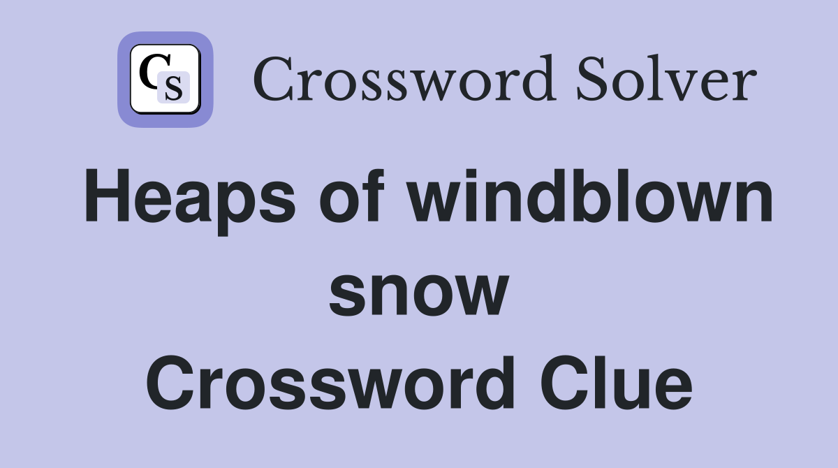 Heaps of windblown snow Crossword Clue