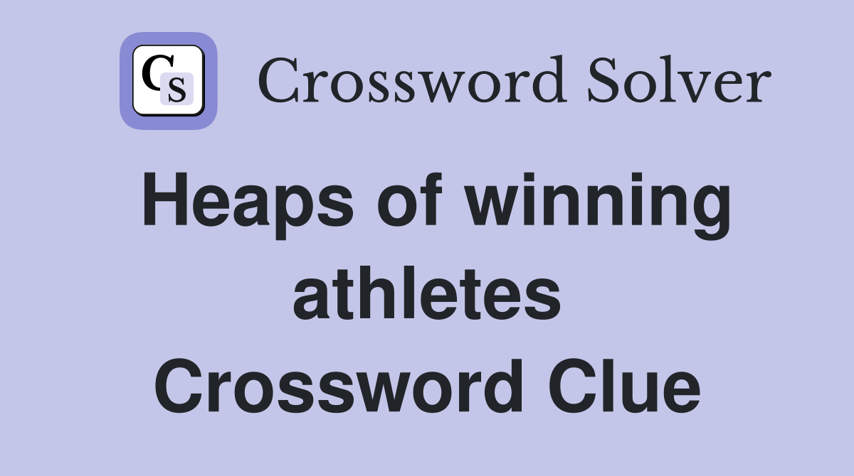 Heaps of winning athletes Crossword Clue