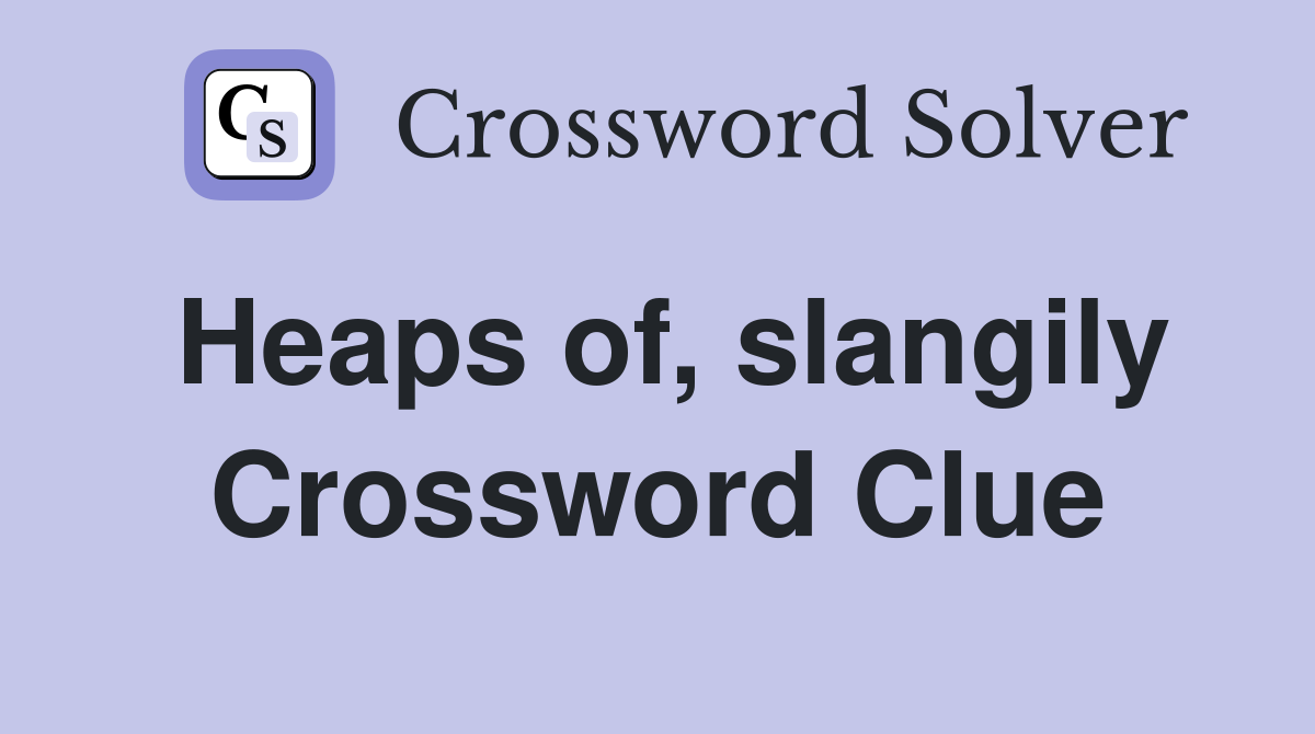 Heaps of, slangily Crossword Clue