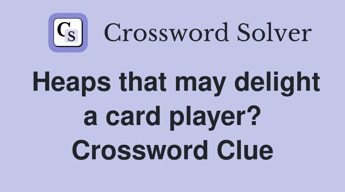 Heaps that may delight a card player? Crossword Clue